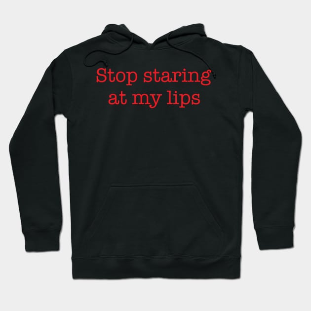 Stop Staring At My Lips Hoodie by Brobocop